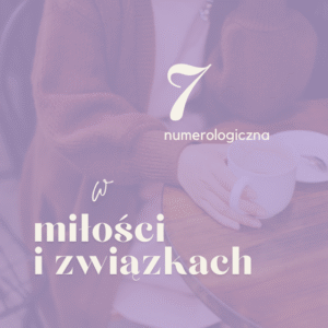 Numerologiczna 7 w miłości i związkach