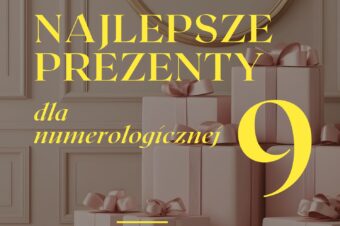 Najlepsze prezenty dla numerologicznej 9.